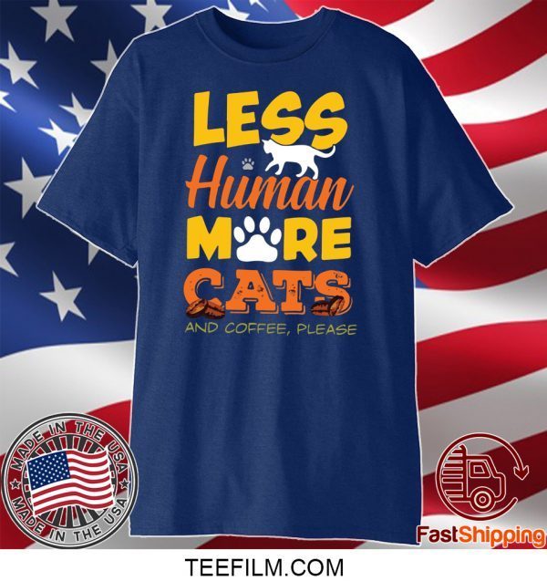 Les Human More Cats And Coffee Please Shirt