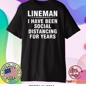 Lineman I Have Been Social Distancing For Years Shirt