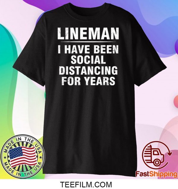 Lineman I Have Been Social Distancing For Years Shirt