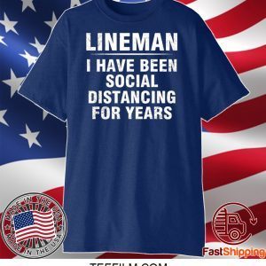 Lineman I Have Been Social Distancing For Years Shirt