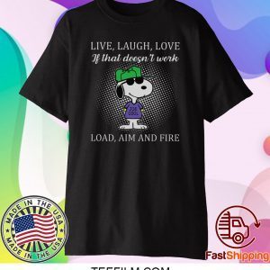 Live Laugh Love If That Doesn’t Work Load Aim And Fire Shirt