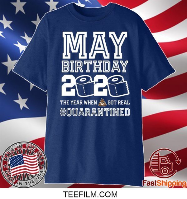 May Birthday Quarantine Shirt Year When Shit Got Real Birthday 2020 T-Shirt