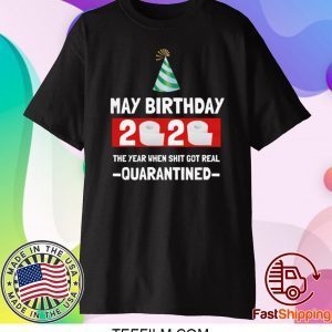 May birthday 2020- The Year When Shit Got Real- Quarantined- May Birthday 2020 Shirt