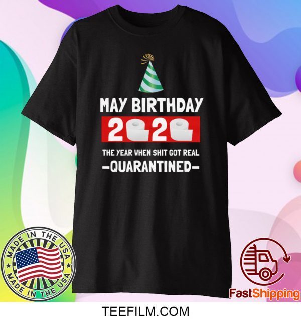 May birthday 2020- The Year When Shit Got Real- Quarantined- May Birthday 2020 Shirt