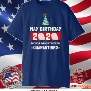 May birthday 2020- The Year When Shit Got Real- Quarantined- May Birthday 2020 Shirt