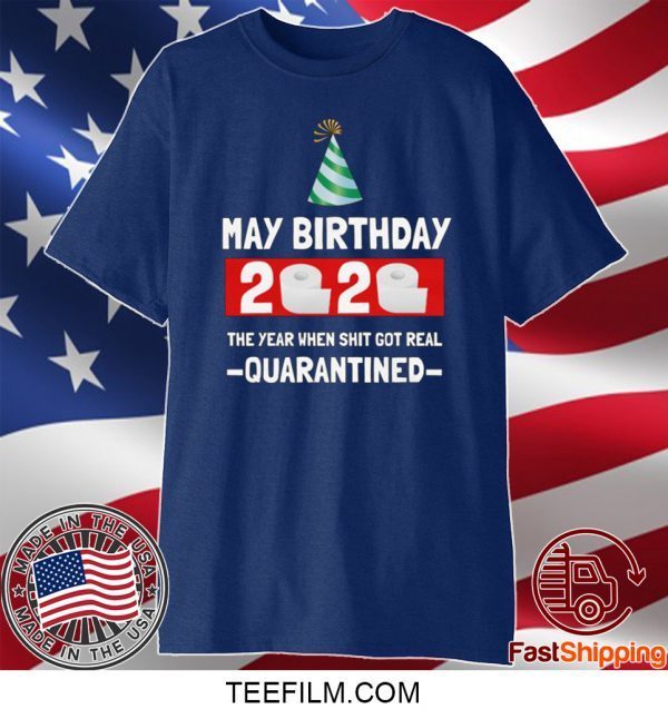 May birthday 2020- The Year When Shit Got Real- Quarantined- May Birthday 2020 Shirt