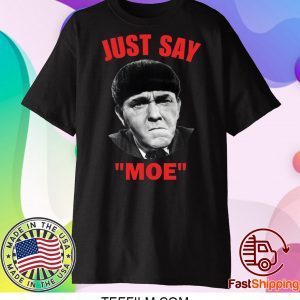 Moe Howard Just say Moe shirt