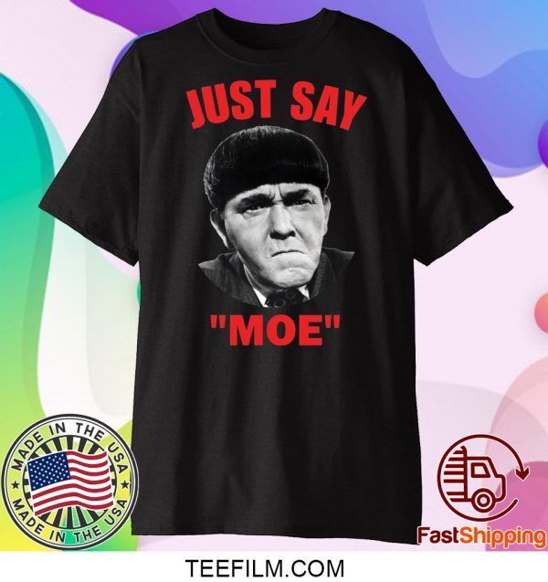 Moe Howard Just say Moe shirt