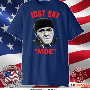 Moe Howard Just say Moe shirt