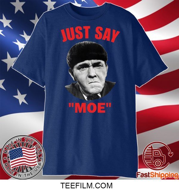 Moe Howard Just say Moe shirt