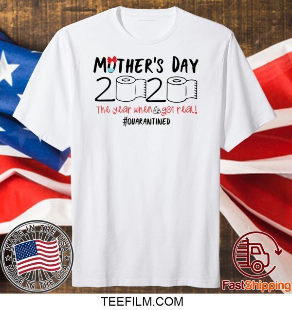 Mother’s day 2020 the year when shit got real quarantined shirt