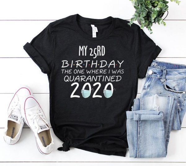 My 25rd Birthday The one Where one Where i was Quarantine 2020 T-Shirt