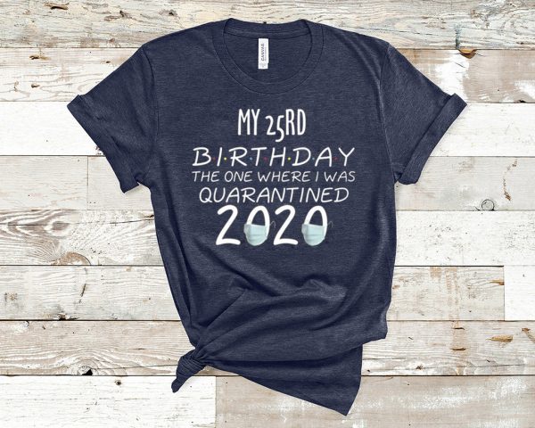 My 25rd Birthday The one Where one Where i was Quarantine 2020 T-Shirt