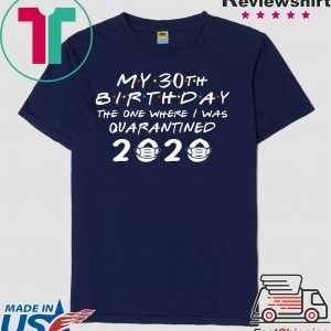 My 30th Birthday The One Where I Was Quarantined 2020 T-Shirt