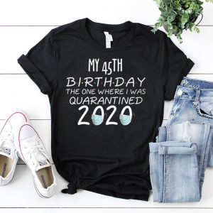 My 45th Birthday The one Where one Where i was Quarantine 2020 T-Shirt