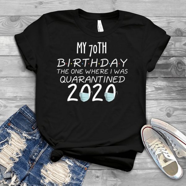 My 70th Birthday The one Where one Where i was Quarantine 2020 T-Shirt