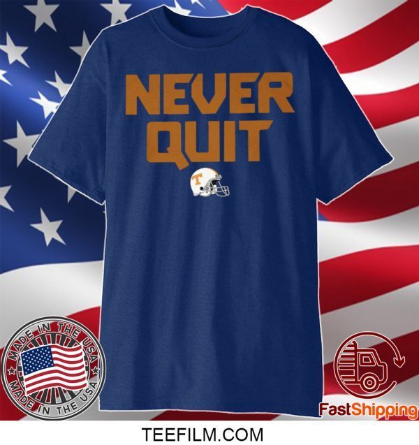 Never Quit Shirt Tennessee Volunteers football Shirt