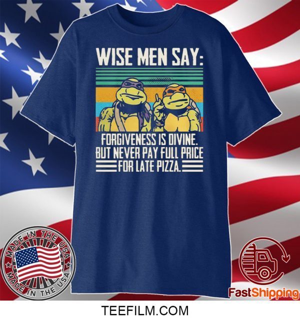 Ninja Turtle Wise Men Say Forgiveness s-Divine But Never Pay Full Price For Late Pizza Shirt