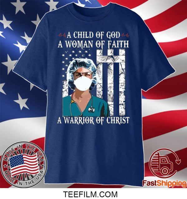 Nurse A child of God a woman of faith a warrior of Christ shirt