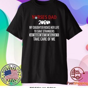 Nurses Day 2020 My Daughter Risks Her Life To Save Strangers Just Imagine What She Would Do To Take Care Of Me 2020 T-Shirts