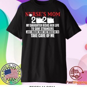 Nurse’s Mom 2020 My Daughter Risks Her Life To Save Strangers Shirt