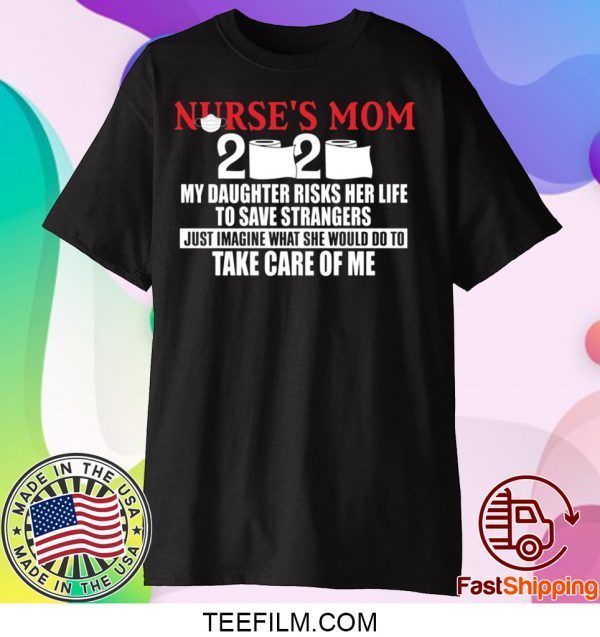 Nurse’s Mom 2020 My Daughter Risks Her Life To Save Strangers Shirt