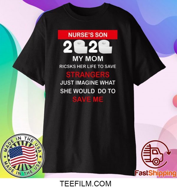 Nurse’s Son 2020 My Mom Risks Her Life To Save Strangers Just Imagine Whart She Would Do To Save Me T-Shirt