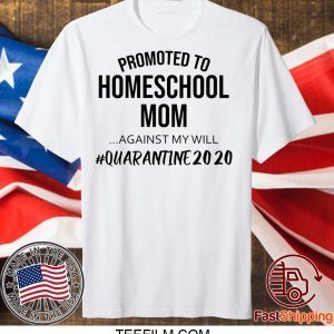 Promoted to homeschool Mom quarantine 2020 shirt