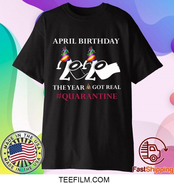 Quarantine Birthday 2020 April birthday 2020 the year when shit got real quarantined T-Shirt