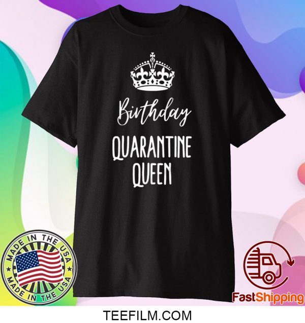 Quarantine Birthday - Birthday Quarantine Queen Shirt