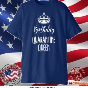 Quarantine Birthday - Birthday Quarantine Queen Shirt