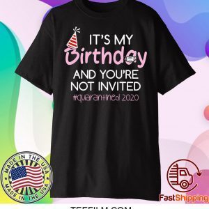 Quarantine Birthday Shirt – It’s My Birthday And You're Not Invited Quarantine 2020 Funny Happy Birthday Shirt – April Girls Birthday 2020 Tee Shirts