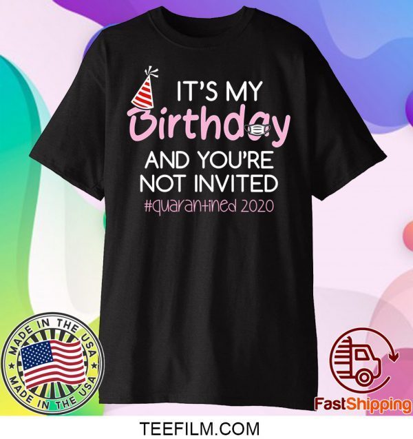 Quarantine Birthday Shirt – It’s My Birthday And You're Not Invited Quarantine 2020 Funny Happy Birthday Shirt – April Girls Birthday 2020 Tee Shirts