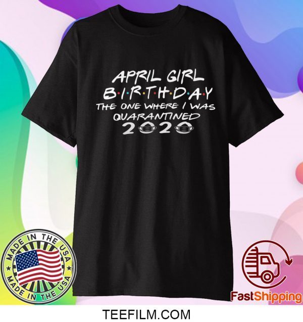 Quarantined April Birthday Straight Outta Quarantine, 2020 Birthday Shirt