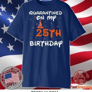 Quarantined On My 25th Birthday Born in 1995 Social Distancing Bday Top Birthday Gift 2020 TShirt