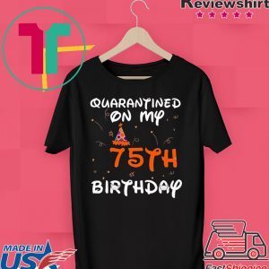 Quarantined On My 75th Birthday Born in 1945 Social Distancing Bday Top Birthday 2020 T-Shirt