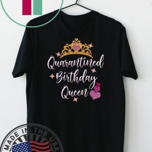 Quarantined birthday queen 2020 birthday Quarantine Shirt