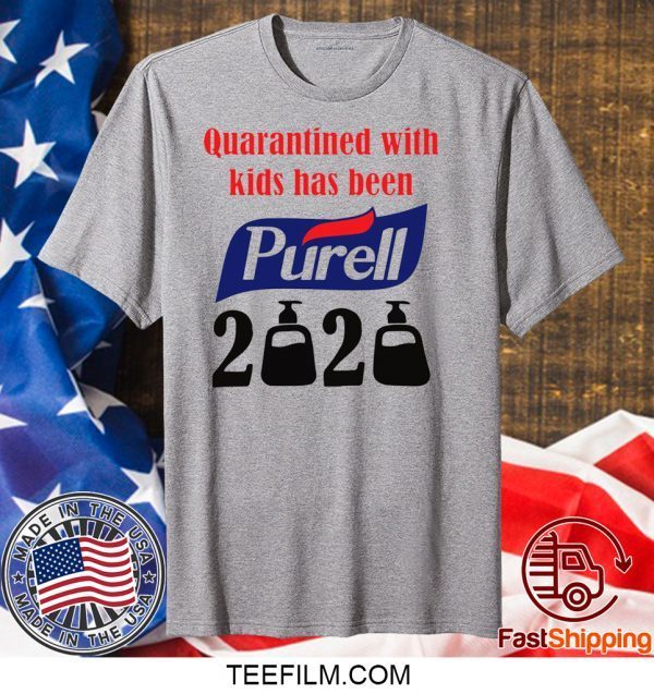 Quarantined with kids has been Purell 2020 shirt