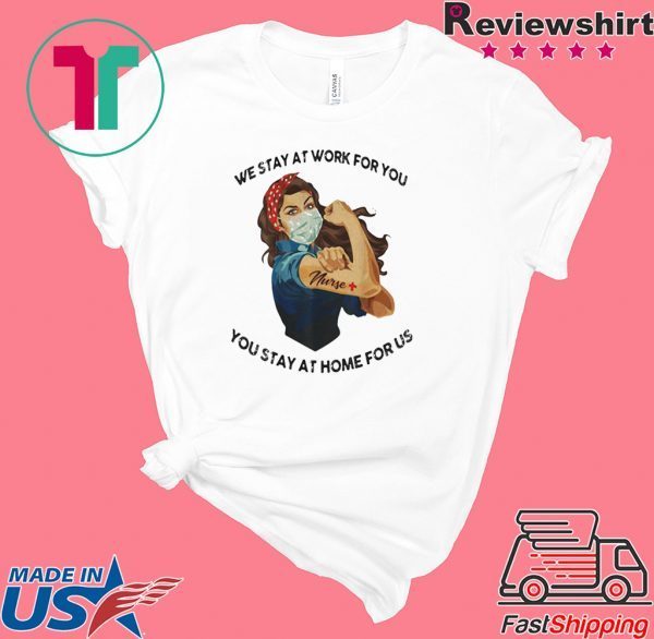 STRONG WOMAN TATTOOS NURSE WE STAY AT WORK FOR YOU YOU STAY AT HOME FOR US COVID-19 TEE T-SHIRT