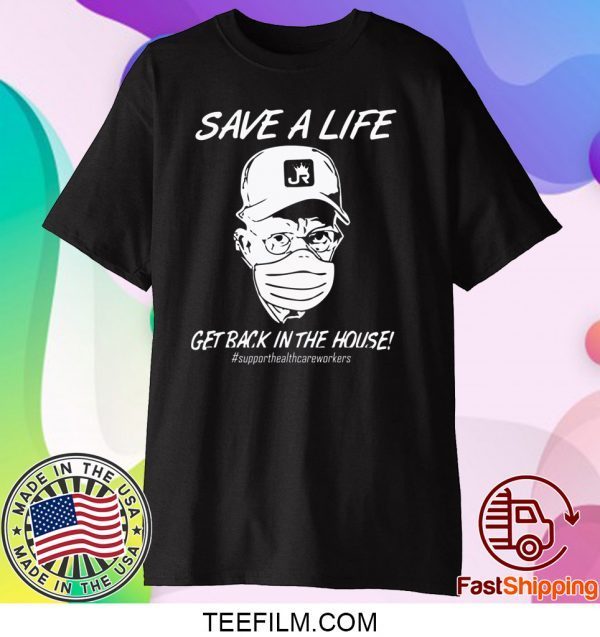 Save a life get back in the house shirt