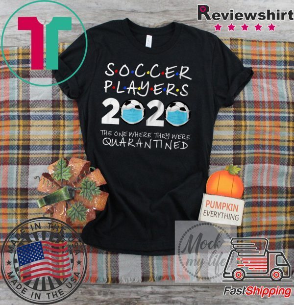 Soccer Players 2020 The One Where They Were Quarantined Soccer Shirt Funny Quarantine Shirt