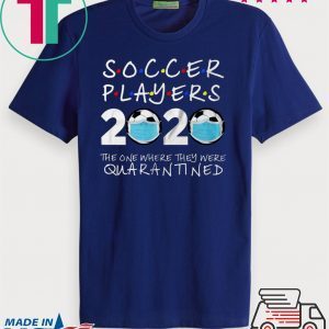 Soccer Players 2020 The One Where They Were Quarantined Soccer Shirt Funny Quarantine Shirt