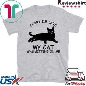 Sorry I’m late my cat was sitting on me shirt