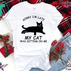 Sorry I’m late my cat was sitting on me shirt