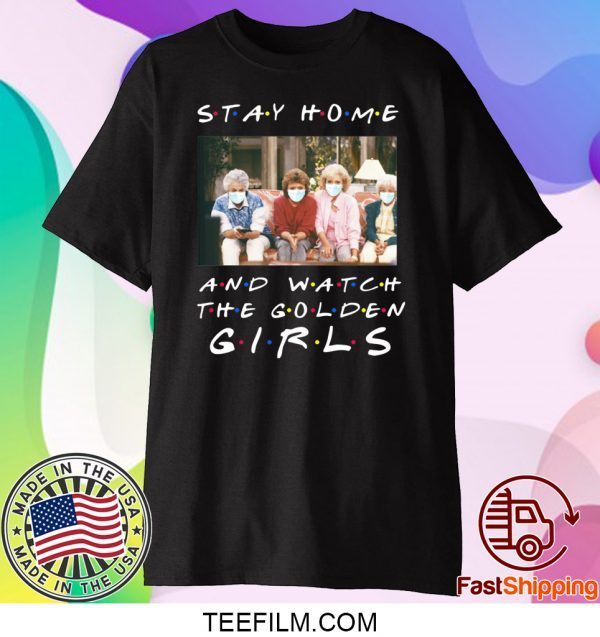 Stay home and watch the Golden Girls shirt