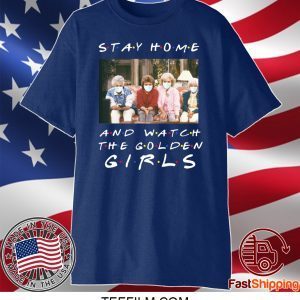 Stay home and watch the Golden Girls shirt