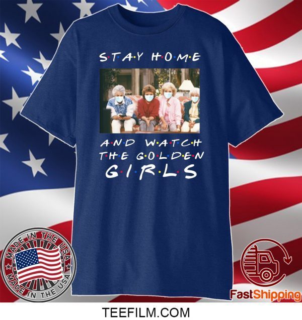 Stay home and watch the Golden Girls shirt