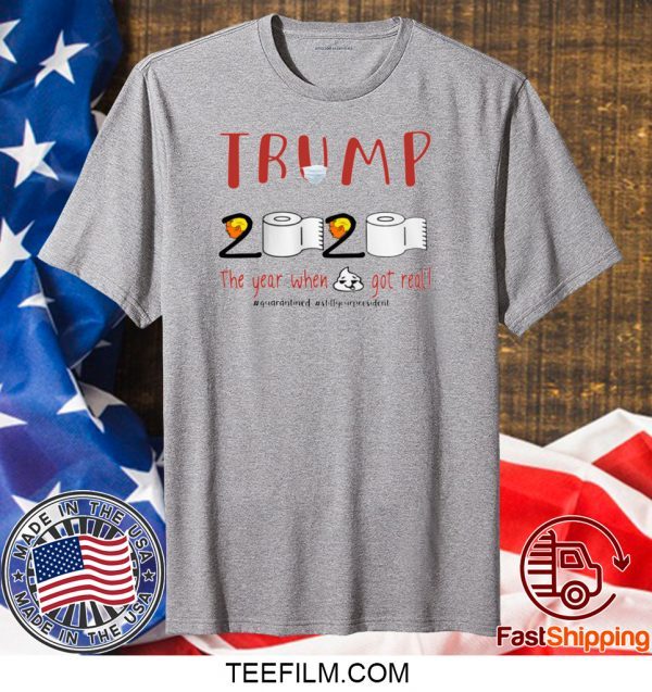 TRUMP 2020 THE YEAR WHEN SHIT GOT REAL T-SHIRT