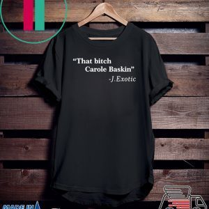 That Bitch Carole Baskin Quote Shirts