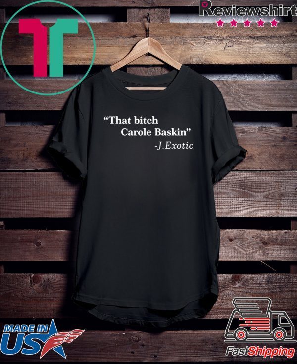 That Bitch Carole Baskin Quote Shirts